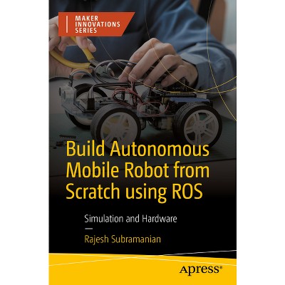 Build Autonomous Mobile Robot from Scratch Using Ros - (Maker Innovations) by  Rajesh Subramanian (Paperback)