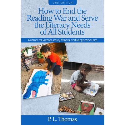 How to End the Reading War and Serve the Literacy Needs of All Students - 2nd Edition by  P L Thomas (Paperback)