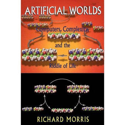Artificial Worlds - (Computere Complexity and the Riddle of Life) by  Richard Morris (Paperback)