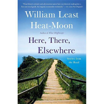 Here, There, Elsewhere - by  William Least Heat Moon (Paperback)