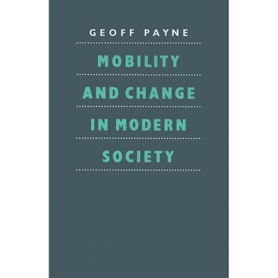 Mobility and Change in Modern Society - by  G Payne (Paperback)