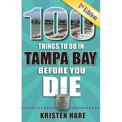 100 Things to Do in Tampa Bay Before You Die, 3rd Edition - (100 Things to Do Before You Die) by  Kristen Hare (Paperback)