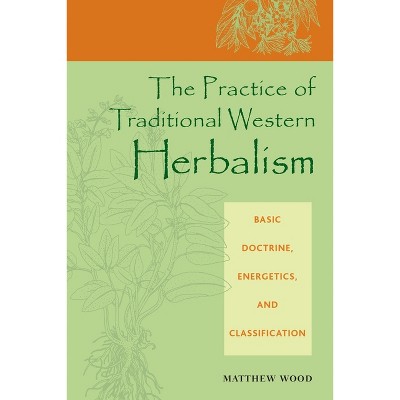 The Practice of Traditional Western Herbalism - by  Matthew Wood (Paperback)