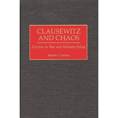 Clausewitz and Chaos - by  Stephen J Cimbala (Hardcover)