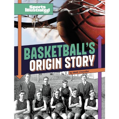 Basketball's Origin Story - (Sports Illustrated Kids: Sports Origin Stories) by  Matt Chandler (Paperback)