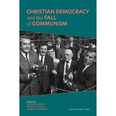 Christian Democracy and the Fall of Communism - (Civitas: Studies in Christian Democracy) by  Michael Gehler & Piotr H Kosicki & Helmut Wohnout