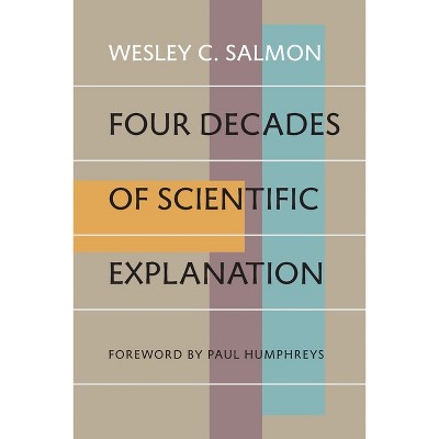 Four Decades of Scientific Explanation - by  Wesley C Salmon (Paperback)