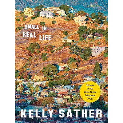 Small in Real Life - (Drue Heinz Literature Prize) by Kelly Sather