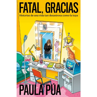 Fatal, Gracias: Historias de Una Vida Tan Desastrosa Como La Tuya / Horrible, Thank You - by  Paula Púa (Paperback)