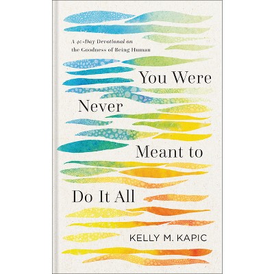 You Were Never Meant to Do It All - by  Kelly M Kapic (Hardcover)