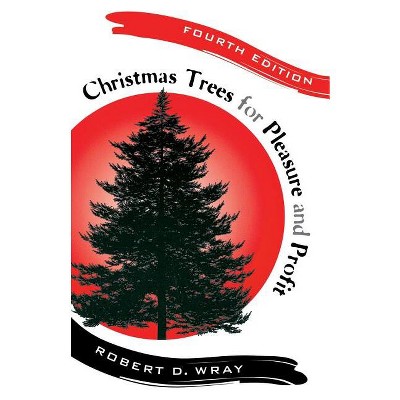 Christmas Trees for Pleasure and Profit - 4th Edition by  Robert D Wray (Paperback)