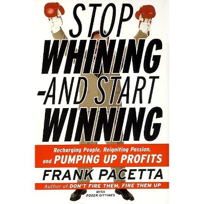 Stop Whining--And Start Winning - by  Frank Pacetta & Roger Gittines (Paperback)