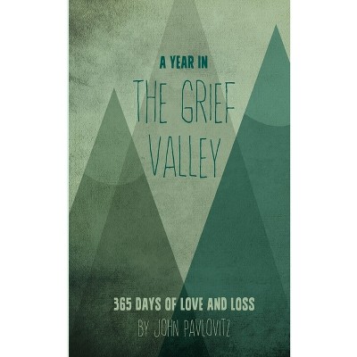 A Year in The Grief Valley - by  John Pavlovitz (Paperback)