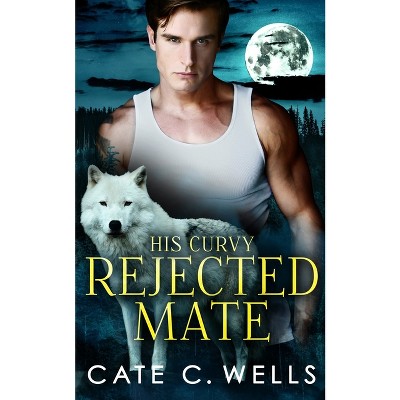 His Curvy Rejected Mate - by  Cate C Wells (Paperback)