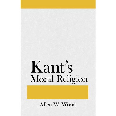 Kant's Moral Religion - by  Allen W Wood (Paperback)