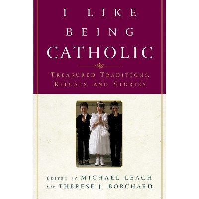 I Like Being Catholic - by  Michael Leach & Therese J Borchard (Paperback)