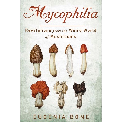 Mycophilia - by  Eugenia Bone (Paperback)