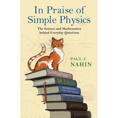 In Praise of Simple Physics - (Princeton Puzzlers) by  Paul J Nahin (Paperback)