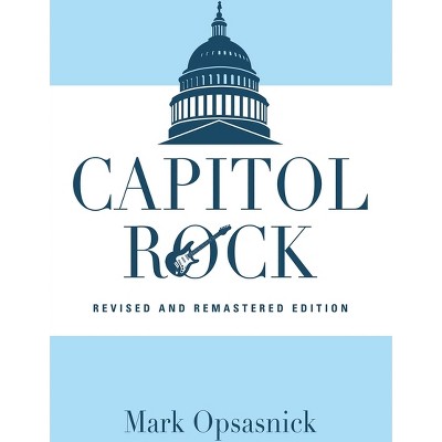 Capitol Rock - by  Mark Opsasnick (Paperback)