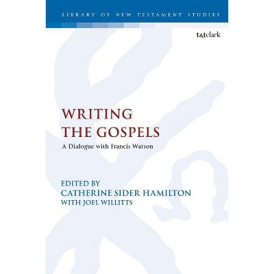 Writing the Gospels - (Library of New Testament Studies) by  Catherine Sider Hamilton & Joel Willitts (Hardcover)