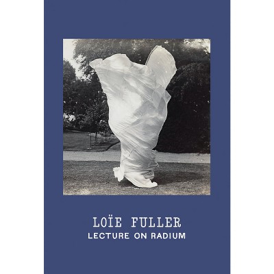 Loïe Fuller: Lecture on Radium - by  Christine Burgin & Andrew Lampert (Hardcover)