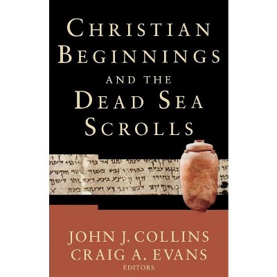 Christian Beginnings and the Dead Sea Scrolls - by  John J Collins & Craig a Evans (Paperback)