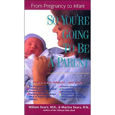 So You're Going to Be a Parent - (Sears Parenting Library) by  William M D Sears & Martha Sears (Paperback)
