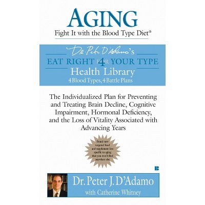 Aging: Fight It with the Blood Type Diet - (Eat Right 4 Your Type) by  Peter J D'Adamo & Catherine Whitney (Paperback)