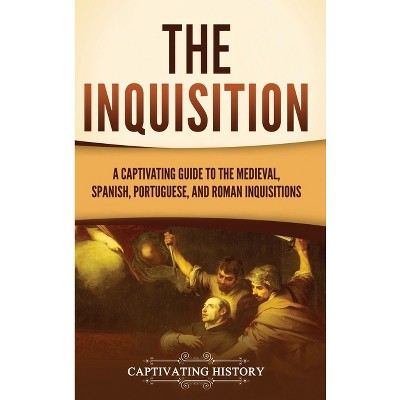 The Inquisition - by  Captivating History (Hardcover)