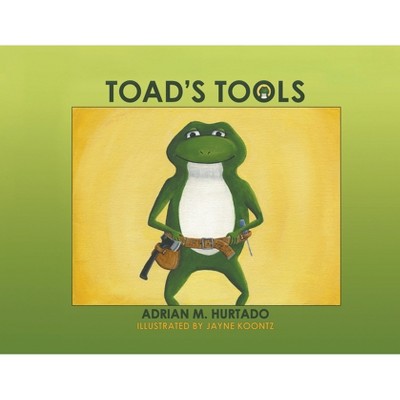 Toad's Tools - by  Adrian M Hurtado (Paperback)