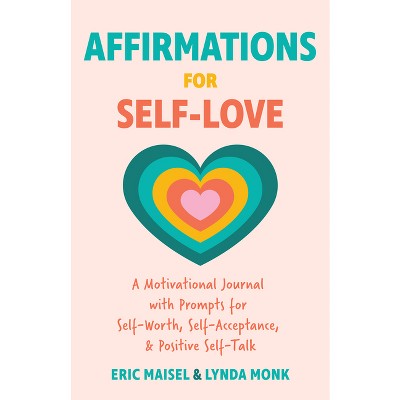 Affirmations for Self-Love - by  Eric Maisel & Lynda Monk (Paperback)