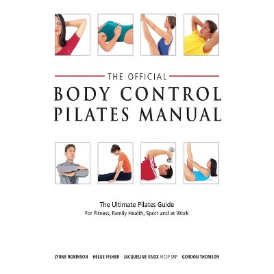 Official Body Control Pilates Manual - by  Lynne Robinson & Gordon Thomson & Helge Fisher (Paperback)