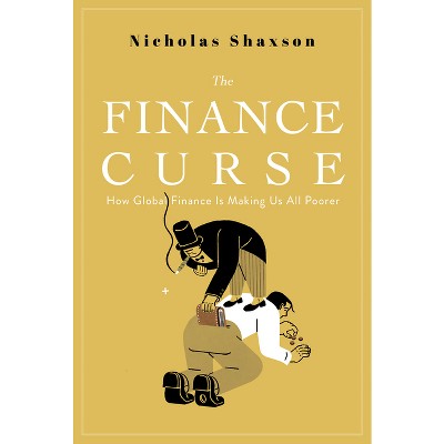 The Finance Curse - by  Nicholas Shaxson (Paperback)