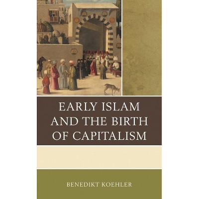 Early Islam and the Birth of Capitalism - by  Benedikt Koehler (Paperback)