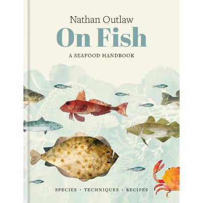 Nathan Outlaw on Fish: A Seafood Handbook - (Hardcover)