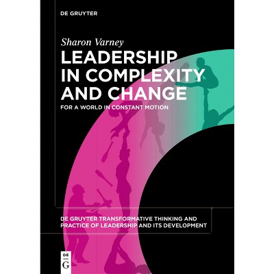 Leadership in Complexity and Change - (De Gruyter Transformative Thinking and Practice of Leadership and Its Development, 1) by  Sharon Varney