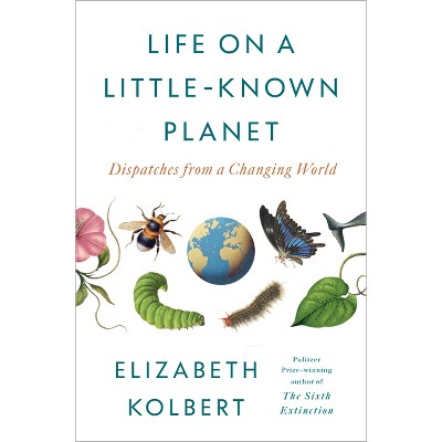 Life on a Little-Known Planet - by  Elizabeth Kolbert (Hardcover)