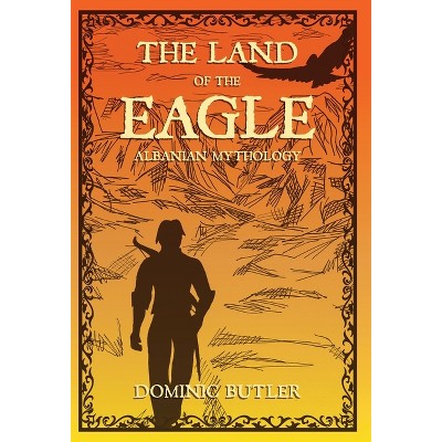 The Land of the Eagle - by  Dominic Butler (Hardcover)