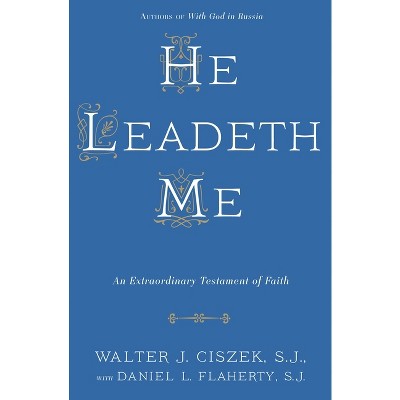He Leadeth Me - by  Walter J Ciszek & Daniel L Flaherty (Paperback)