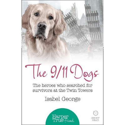 The 9/11 Dogs - (Harpertrue Friend - A Short Read) by  Isabel George (Paperback)