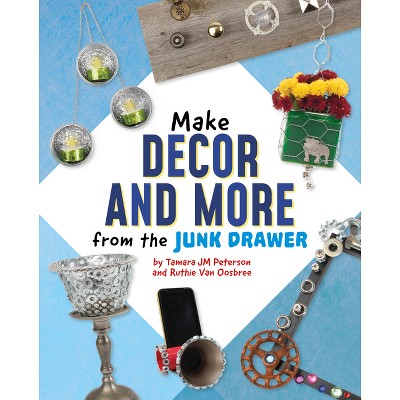 Make Decor and More from the Junk Drawer - (Scrap Art Fun) by  Ruthie Van Oosbree & Tamara Jm Peterson (Hardcover)