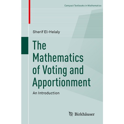 The Mathematics of Voting and Apportionment - (Compact Textbooks in Mathematics) by  Sherif El-Helaly (Paperback)