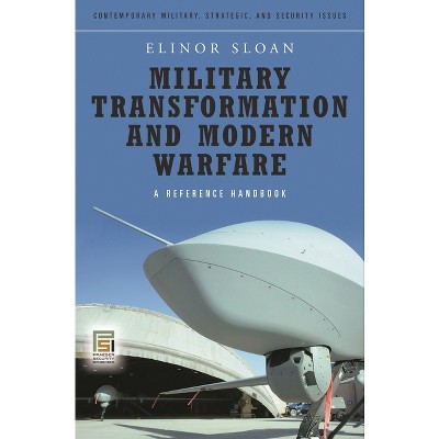 Military Transformation and Modern Warfare - (Contemporary Military, Strategic, and Security Issues) by  Elinor Sloan (Hardcover)