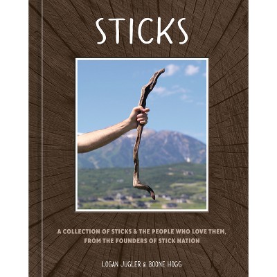 Sticks - by  Logan Jugler & Boone Hogg (Hardcover)