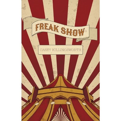 Freak Show - by  Casey Killingsworth (Paperback)