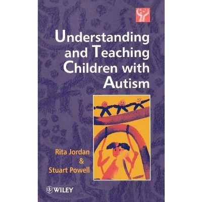 Understanding and Teaching Children with Autism - by  Rita Jordan & Stuart Powell (Hardcover)