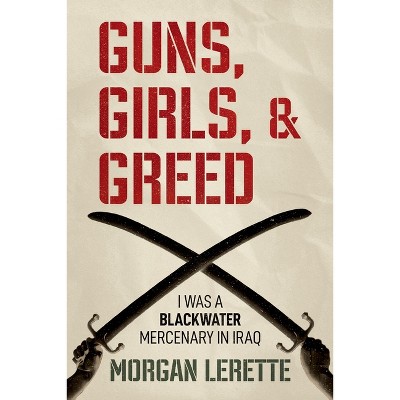 Guns, Girls, and Greed - by  Morgan Lerette (Paperback)