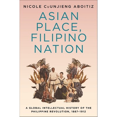 Asian Place, Filipino Nation - (Columbia Studies in International and Global History) by  Nicole Cuunjieng Aboitiz (Paperback)