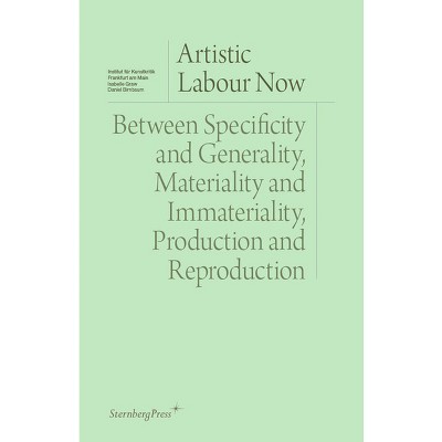 Artistic Labour Now - (Sternberg Press / Institut Für Kunstkritik) by  Isabelle Graw & Daniel Birnbaum (Paperback)