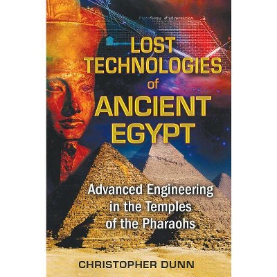 Lost Technologies of Ancient Egypt - by  Christopher Dunn (Paperback)